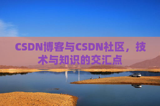 CSDN博客与CSDN社区，技术与知识的交汇点